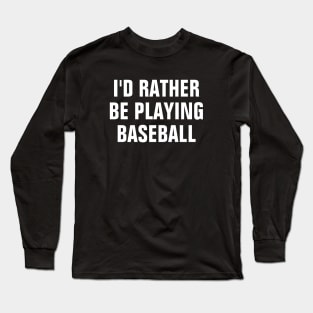 I'd Rather Be Playing Baseball - Baseball Lover Gift Long Sleeve T-Shirt